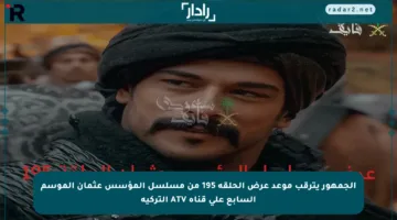 الجمهور يترقب موعد عرض الحلقة 195 من مسلسل المؤسس عثمان الموسم السابع على قناة ATV التركية